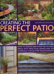 Creating the Perfect Patio: How to Design and Plant an Outside Space, with Practical Advice and 550 Inspiring Step-by-step Photographs hind ja info | Aiandusraamatud | kaup24.ee