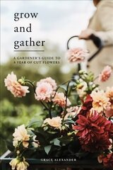 Grow and Gather: A Gardener's Guide to a Year of Cut Flowers цена и информация | Книги по садоводству | kaup24.ee