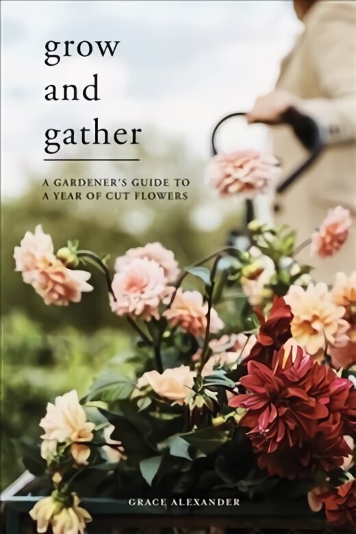 Grow and Gather: A Gardener's Guide to a Year of Cut Flowers цена и информация | Aiandusraamatud | kaup24.ee