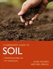 Gardener's Guide to Soil: Establishing healthy soil, for healthy plants цена и информация | Книги по садоводству | kaup24.ee