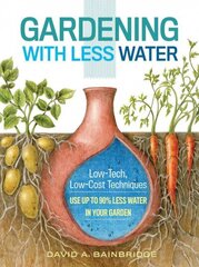 Gardening with Less Water: Low-Tech, Low-Cost Techniques; Use Up to 90% Less Water in Your Garden цена и информация | Книги по садоводству | kaup24.ee