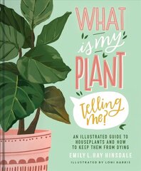 What Is My Plant Telling Me?: An Illustrated Guide to Houseplants and How to Keep Them Alive цена и информация | Книги по садоводству | kaup24.ee