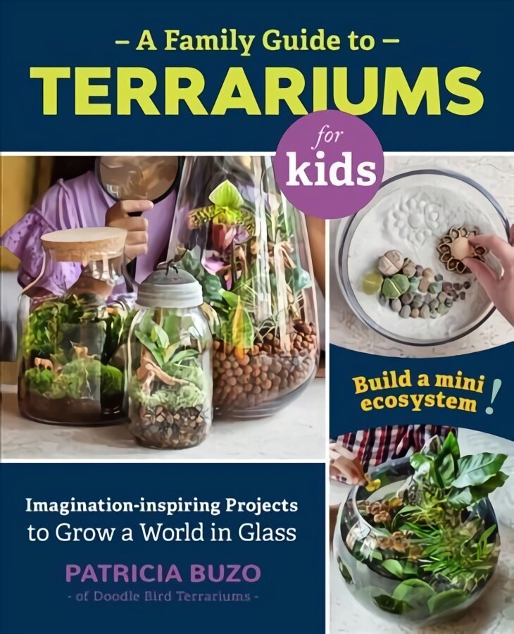 Family Guide to Terrariums for Kids: Imagination-inspiring Projects to Grow a World in Glass - Build a mini ecosystem! hind ja info | Aiandusraamatud | kaup24.ee