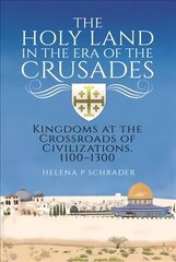 Holy Land in the Era of the Crusades: Kingdoms at the Crossroads of Civilizations, 1100-1300 цена и информация | Исторические книги | kaup24.ee