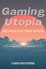 Gaming Utopia: Ludic Worlds in Art, Design, and Media цена и информация | Книги по социальным наукам | kaup24.ee