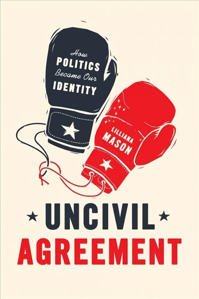 Uncivil Agreement: How Politics Became Our Identity hind ja info | Ühiskonnateemalised raamatud | kaup24.ee