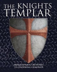 Knights Templar: From Catholic Crusaders to Conspiring Criminals hind ja info | Ajalooraamatud | kaup24.ee