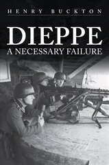 Dieppe: A Necessary Failure hind ja info | Ajalooraamatud | kaup24.ee