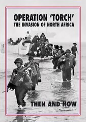 Operation 'Torch' The Invasion of North Africa: Then and Now hind ja info | Ajalooraamatud | kaup24.ee