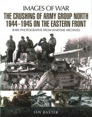 Crushing of Army Group North 1944 - 1945: Images of War Series цена и информация | Исторические книги | kaup24.ee