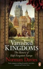 Vanished Kingdoms: The History of Half-Forgotten Europe hind ja info | Ajalooraamatud | kaup24.ee