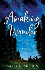 Awaking Wonder - Opening Your Child`s Heart to the Beauty of Learning: Opening Your Child's Heart to the Beauty of Learning 2nd Edition цена и информация | Духовная литература | kaup24.ee