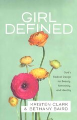 Girl Defined - God`s Radical Design for Beauty, Femininity, and Identity: God's Radical Design for Beauty, Femininity, and Identity цена и информация | Духовная литература | kaup24.ee