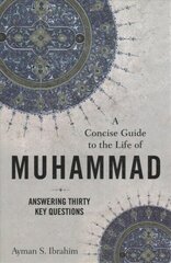 Concise Guide to the Life of Muhammad - Answering Thirty Key Questions: Answering Thirty Key Questions цена и информация | Духовная литература | kaup24.ee