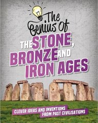 Genius of: The Stone, Bronze and Iron Ages: Clever Ideas and Inventions from Past Civilisations цена и информация | Книги для подростков и молодежи | kaup24.ee