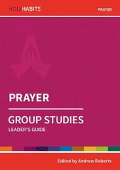 Holy Habits Group Studies: Prayer: Leader's Guide цена и информация | Духовная литература | kaup24.ee