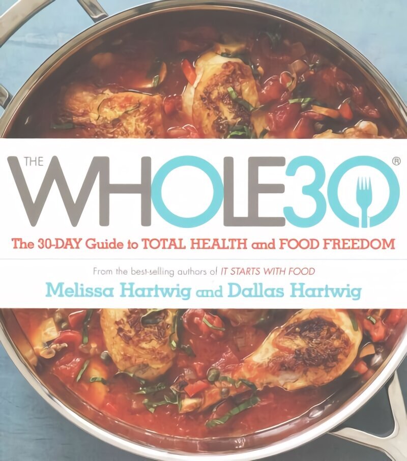 Whole 30: The official 30-day FULL-COLOUR guide to total health and food freedom hind ja info | Eneseabiraamatud | kaup24.ee