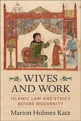 Wives and Work: Islamic Law and Ethics Before Modernity цена и информация | Духовная литература | kaup24.ee