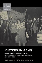 Sisters in Arms: Militant Feminisms in the Federal Republic of Germany since 1968 hind ja info | Ühiskonnateemalised raamatud | kaup24.ee