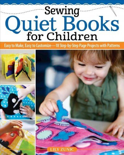 Sewing Quiet Books for Children: Easy to Make, Easy to Customize-18 Step-by-Step Page Projects with Patterns hind ja info | Tervislik eluviis ja toitumine | kaup24.ee