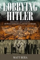 Lobbying Hitler: Industrial Associations between Democracy and Dictatorship цена и информация | Исторические книги | kaup24.ee