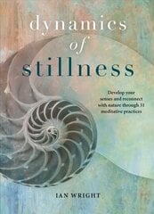 Dynamics of Stillness: 36 meditative practices to develop your senses and reconnect with nature New edition цена и информация | Самоучители | kaup24.ee