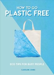 How to Go Plastic Free: Eco Tips for Busy People hind ja info | Eneseabiraamatud | kaup24.ee