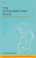 Hypnobirthing Book - Childbirth with Confidence and Calm: The definitive guide to childbirth from the home of hypnobirthing 4th Revised edition hind ja info | Eneseabiraamatud | kaup24.ee