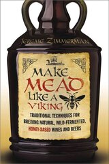 Make Mead Like a Viking: Traditional Techniques for Brewing Natural, Wild-Fermented, Honey-Based Wines and Beers hind ja info | Retseptiraamatud  | kaup24.ee