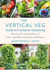 Vertical Veg Guide to Container Gardening: How to Grow an Abundance of Herbs, Vegetables and Fruit in Small Spaces цена и информация | Книги по садоводству | kaup24.ee