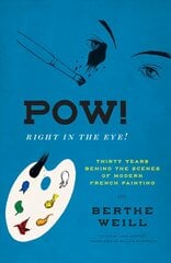 Pow! Right in the Eye!: Thirty Years behind the Scenes of Modern French Painting hind ja info | Kunstiraamatud | kaup24.ee