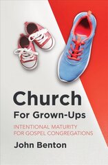 Church for Grown-Ups: Intentional Maturity for Gospel Congregations hind ja info | Usukirjandus, religioossed raamatud | kaup24.ee