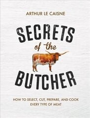 Secrets of the Butcher: How to Select, Cut, Prepare, and Cook Every Type of Meat hind ja info | Retseptiraamatud | kaup24.ee