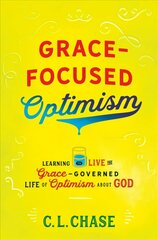 Grace-Focused Optimism: Learning to Live the Grace-Governed Life of Optimism About God Revised ed. цена и информация | Духовная литература | kaup24.ee