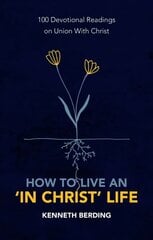 How to Live an 'In Christ' Life: 100 Devotional Readings on Union with Christ hind ja info | Usukirjandus, religioossed raamatud | kaup24.ee