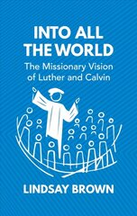 Into all the World: The Missionary Vision of Luther and Calvin hind ja info | Usukirjandus, religioossed raamatud | kaup24.ee