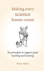 Making Every Science Lesson Count: Six principles to support great teaching and learning цена и информация | Книги по социальным наукам | kaup24.ee