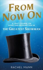 From Now On: A Lent Course on Hope and Redemption in The Greatest Showman цена и информация | Духовная литература | kaup24.ee