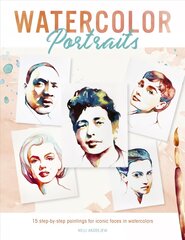 Watercolor Portraits: 15 step-by-step paintings for iconic faces in watercolors цена и информация | Книги об искусстве | kaup24.ee