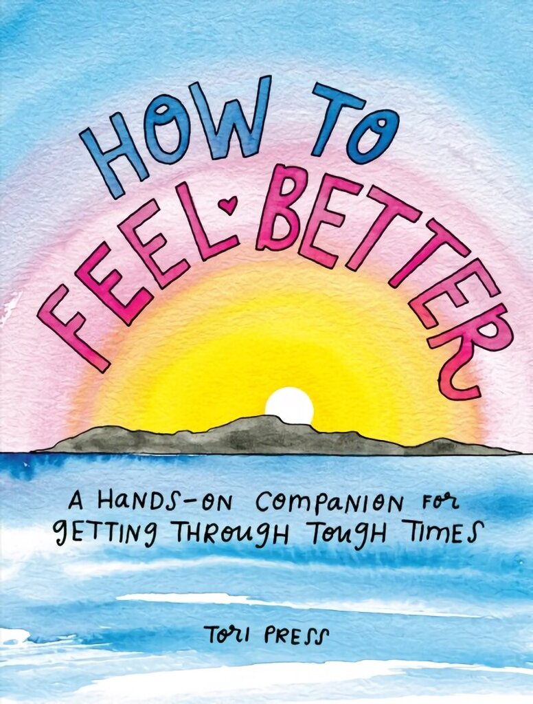 How to Feel Better: A Hands-on Companion for Getting Through Tough Times hind ja info | Eneseabiraamatud | kaup24.ee