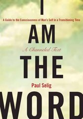 I Am the Word: A Guide to the Consciousness of Man's Self in a Transitioning Time hind ja info | Eneseabiraamatud | kaup24.ee