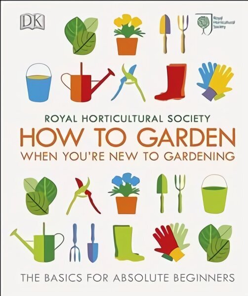 RHS How To Garden When You're New To Gardening: The Basics For Absolute Beginners hind ja info | Aiandusraamatud | kaup24.ee