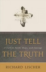 Just Tell the Truth: A Call to Faith, Hope, and Courage цена и информация | Духовная литература | kaup24.ee