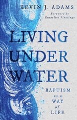 Living Under Water: Baptism as a Way of Life цена и информация | Духовная литература | kaup24.ee