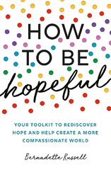 How to Be Hopeful: Your Toolkit to Rediscover Hope and Help Create a More Compassionate World цена и информация | Самоучители | kaup24.ee