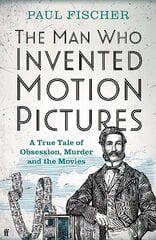 Man Who Invented Motion Pictures: A True Tale of Obsession, Murder and the Movies Main цена и информация | Книги об искусстве | kaup24.ee