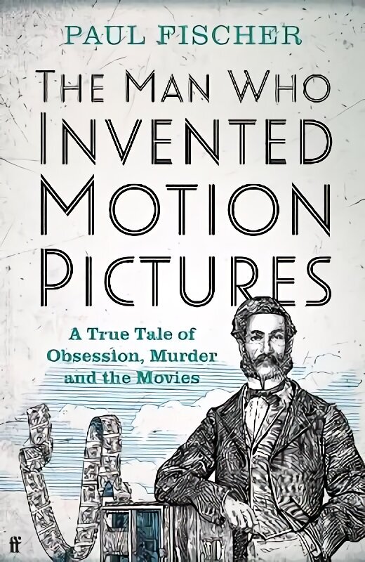 Man Who Invented Motion Pictures: A True Tale of Obsession, Murder and the Movies Main hind ja info | Kunstiraamatud | kaup24.ee