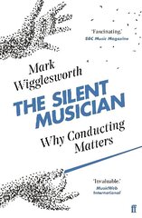 Silent Musician: Why Conducting Matters Main цена и информация | Книги об искусстве | kaup24.ee