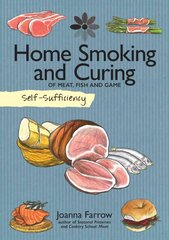 Self-Sufficiency: Home Smoking and Curing: Of Meat, Fish and Game цена и информация | Книги рецептов | kaup24.ee