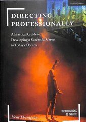 Directing Professionally: A Practical Guide to Developing a Successful Career in Today's Theatre hind ja info | Eneseabiraamatud | kaup24.ee